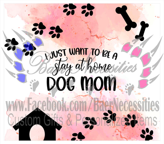 I just want to be a Stay at Home Dog Mom - Full Wrap