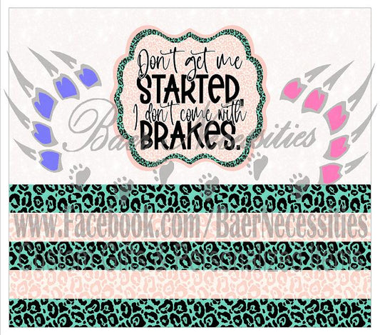 Don't Get Me Started, I don't come with Brakes - Tumbler Transfer