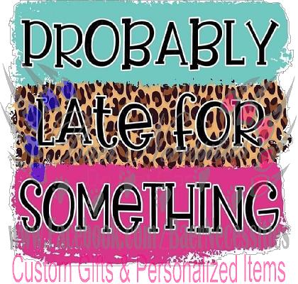 Probably Late for Something - Tumbler Decal