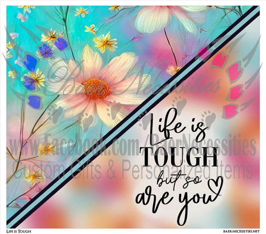 Life is Tough but so are You - Tumbler Transfer