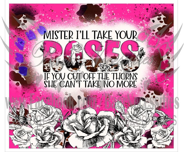 Mister I'll take your Roses if you cut off the Thorns - Tumbler Transfer