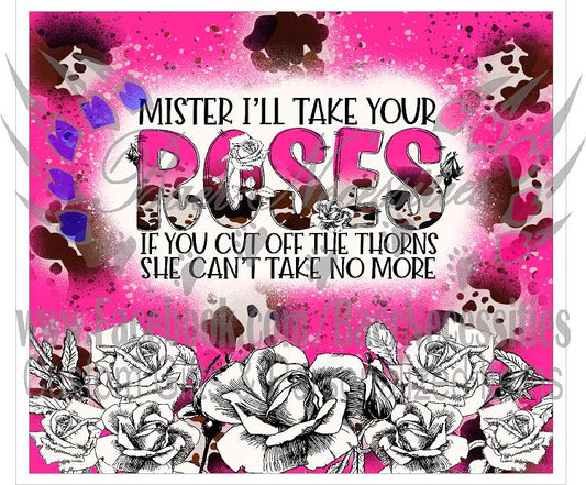 Mister I'll take your Roses if you cut off the Thorns - Tumbler Transfer