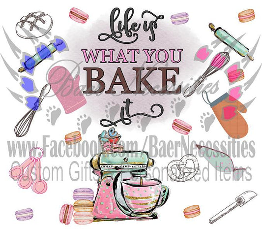 Life is what you bake it - Tumbler Transfer