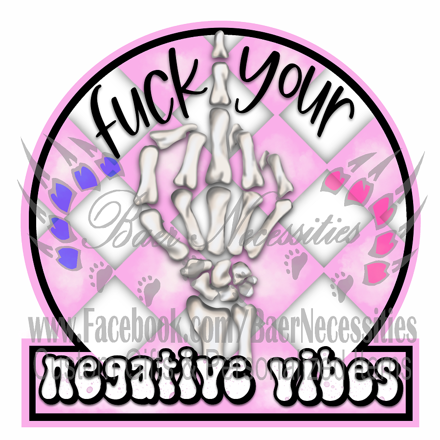 F*ck Your Negative Vibes - UV DTF