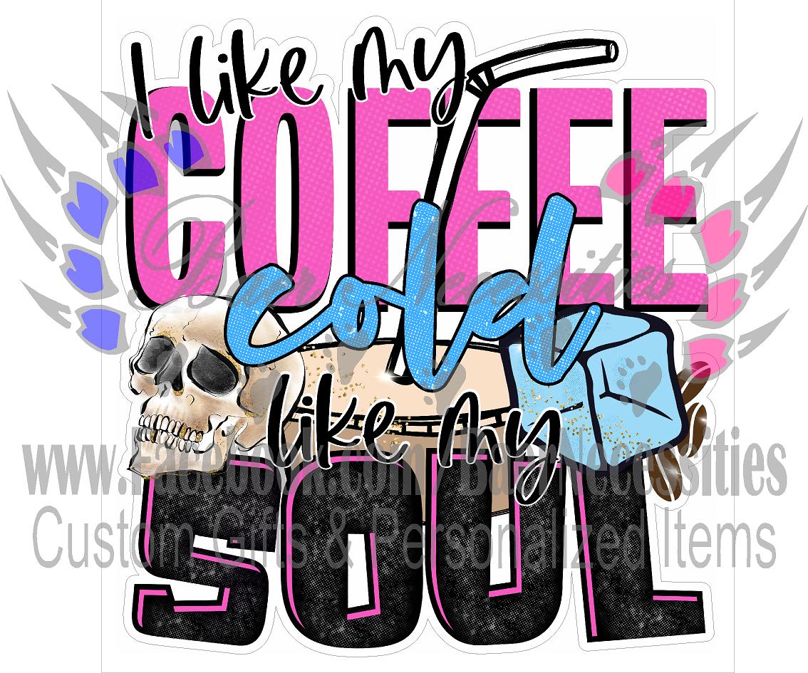 I like my Coffee Cold like my Soul - Transfer