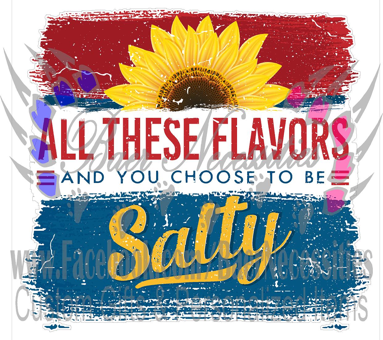 All these flavors and you choose to be SALTY - Tumber Decal
