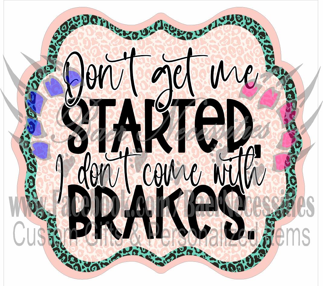 Don't get me Started. I don't come with Brakes - Tumber Decal