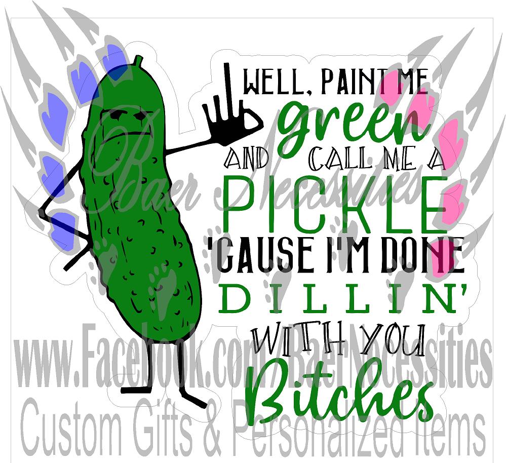 Done Dillin with you B*tches Pickle - Tumber decal