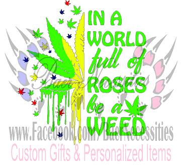 In a World Full of Roses be a Weed - Tumbler Decal