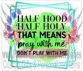 Half Holy Half Hood don't play lets pray - Tumber Decal