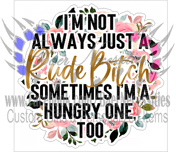 I am not always a RUDE B***H sometimes I am a Hungry one Floral - Tumbler Decal
