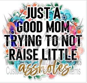 Just a good mom trying to not raise little a**holes  - Tumbler Decal